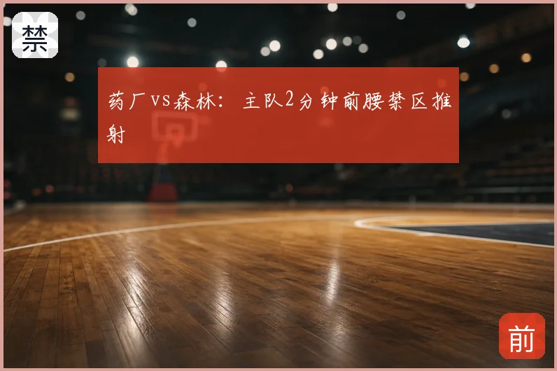 药厂vs森林：主队2分钟前腰禁区推射