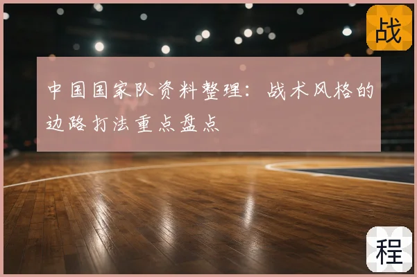 中国国家队资料整理：战术风格的边路打法重点盘点