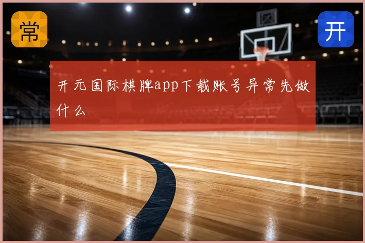 开元国际棋牌app下载账号异常先做什么