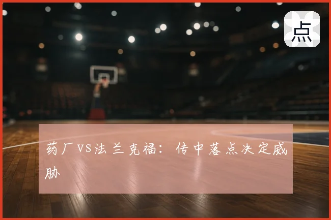 药厂vs法兰克福:传中落点决定威胁