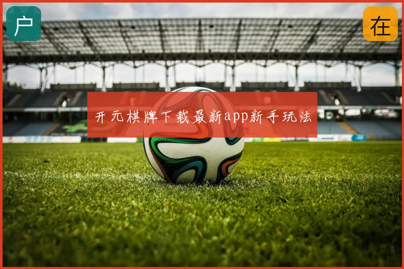 开元棋牌下载最新app新手玩法