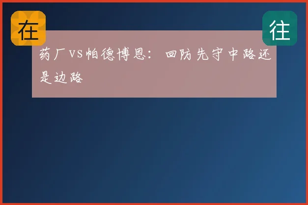 药厂vs帕德博恩：回防先守中路还是边路